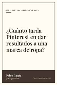 ¿Cuánto tarda Pinterest en dar resultados a una marca de ropa?